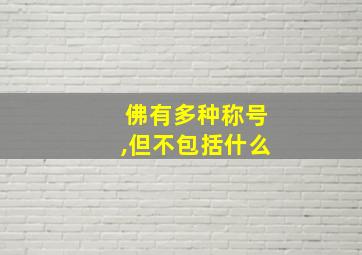 佛有多种称号,但不包括什么