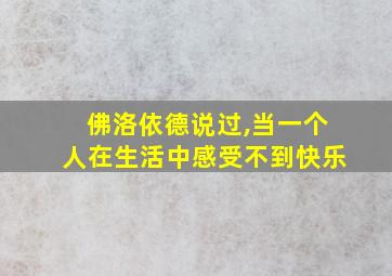 佛洛依德说过,当一个人在生活中感受不到快乐