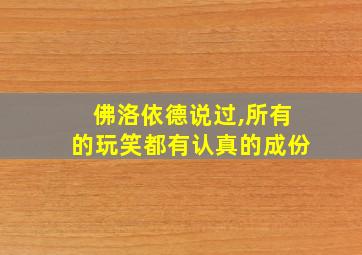 佛洛依德说过,所有的玩笑都有认真的成份