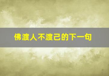 佛渡人不渡己的下一句