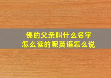 佛的父亲叫什么名字怎么读的呢英语怎么说