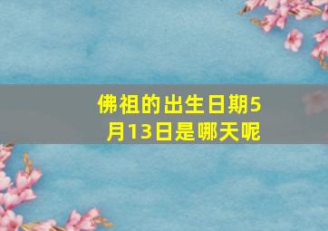 佛祖的出生日期5月13日是哪天呢