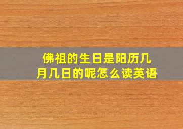 佛祖的生日是阳历几月几日的呢怎么读英语