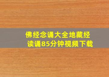 佛经念诵大全地藏经读诵85分钟视频下载