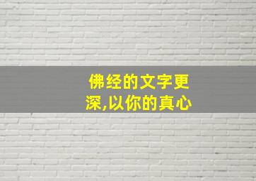 佛经的文字更深,以你的真心