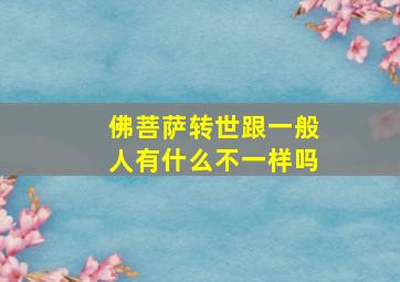 佛菩萨转世跟一般人有什么不一样吗