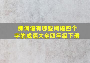 佛词语有哪些词语四个字的成语大全四年级下册