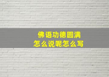 佛语功德圆满怎么说呢怎么写