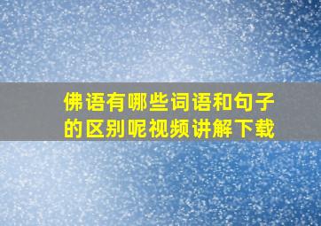 佛语有哪些词语和句子的区别呢视频讲解下载