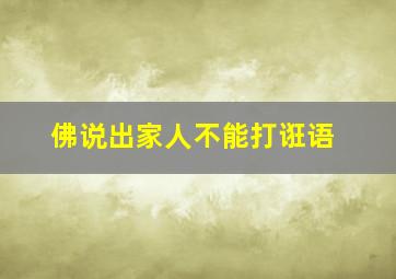 佛说出家人不能打诳语