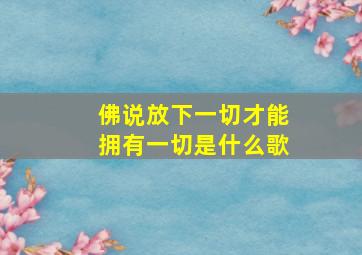 佛说放下一切才能拥有一切是什么歌