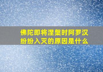 佛陀即将涅槃时阿罗汉纷纷入灭的原因是什么