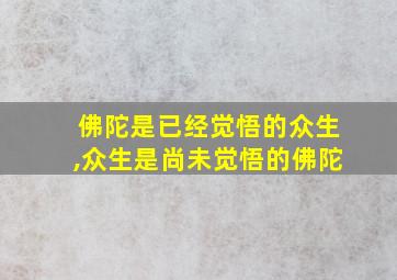 佛陀是已经觉悟的众生,众生是尚未觉悟的佛陀