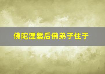 佛陀涅槃后佛弟子住于