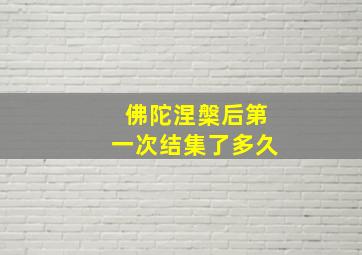 佛陀涅槃后第一次结集了多久