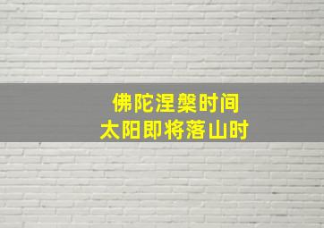 佛陀涅槃时间太阳即将落山时