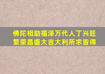 佛陀相助福泽万代人丁兴旺繁荣昌盛大吉大利所求皆得