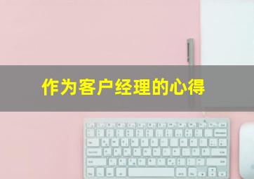 作为客户经理的心得