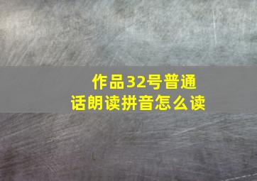 作品32号普通话朗读拼音怎么读