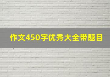 作文450字优秀大全带题目