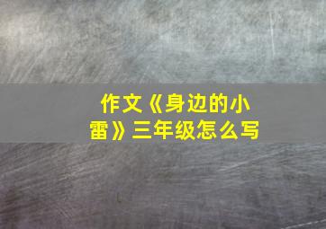 作文《身边的小雷》三年级怎么写