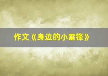 作文《身边的小雷锋》