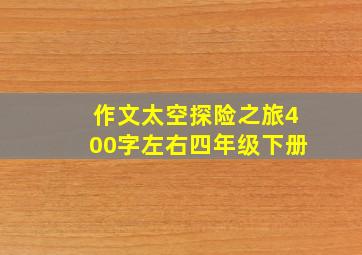 作文太空探险之旅400字左右四年级下册