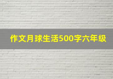 作文月球生活500字六年级