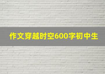 作文穿越时空600字初中生