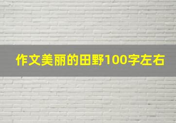 作文美丽的田野100字左右