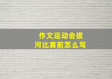 作文运动会拔河比赛前怎么写