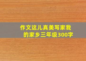 作文这儿真美写家我的家乡三年级300字