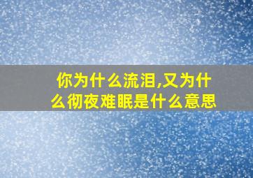 你为什么流泪,又为什么彻夜难眠是什么意思