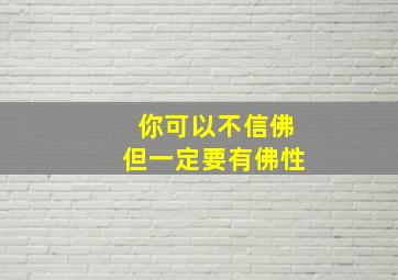 你可以不信佛但一定要有佛性