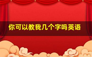 你可以教我几个字吗英语