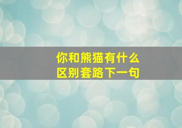 你和熊猫有什么区别套路下一句