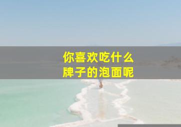 你喜欢吃什么牌子的泡面呢