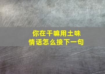 你在干嘛用土味情话怎么接下一句