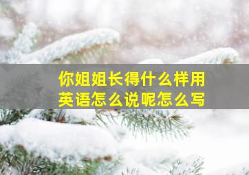 你姐姐长得什么样用英语怎么说呢怎么写