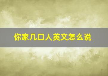 你家几口人英文怎么说