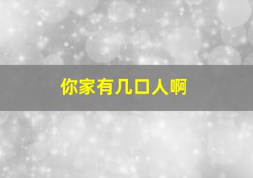 你家有几口人啊