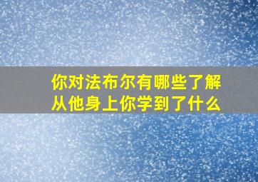 你对法布尔有哪些了解从他身上你学到了什么