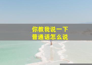 你教我说一下普通话怎么说