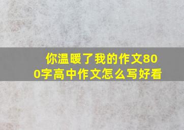 你温暖了我的作文800字高中作文怎么写好看