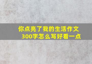 你点亮了我的生活作文300字怎么写好看一点