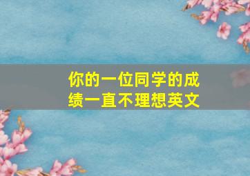 你的一位同学的成绩一直不理想英文