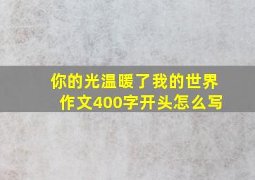 你的光温暖了我的世界作文400字开头怎么写