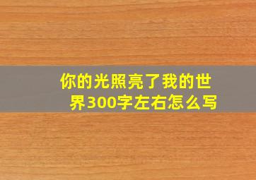 你的光照亮了我的世界300字左右怎么写