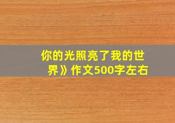 你的光照亮了我的世界》作文500字左右