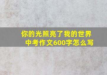 你的光照亮了我的世界中考作文600字怎么写